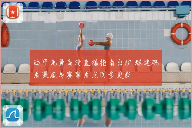 西甲免费高清直播指南出炉 球迷观看渠道与赛事看点同步更新