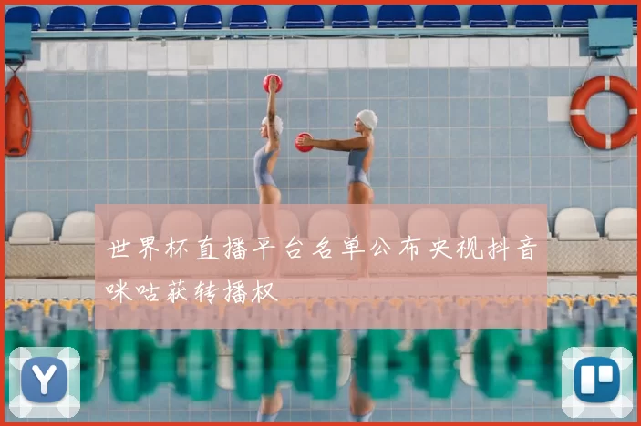 世界杯直播平台名单公布央视抖音咪咕获转播权