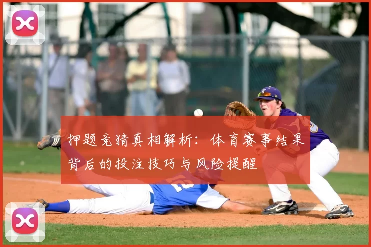 押题竞猜真相解析:体育赛事结果背后的投注技巧与风险提醒