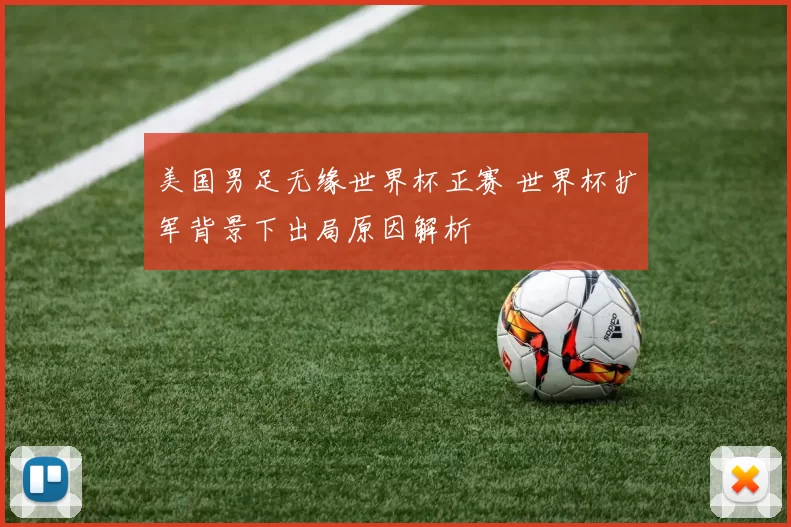 美国男足无缘世界杯正赛 世界杯扩军背景下出局原因解析