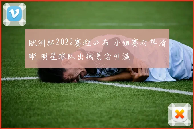 欧洲杯2022赛程公布 小组赛对阵清晰 明星球队出线悬念升温